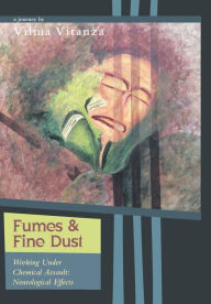 Title: Fumes and Fine Dust: Working Under Chemical Assault: Neurological Effects, Author: Vilma Vitanza