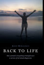 Back to Life: One woman's inspiring triumph over a series of terminal diagnoses