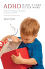 ADHD is Not a Four Letter Word: Drug Free Strategies for Managing the Gift that is ADHD