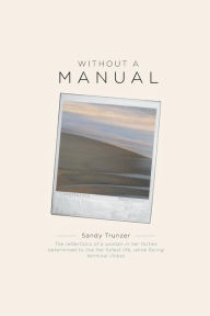 Title: Without a Manual: The reflections of a woman in her forties determined to live her fullest life, while facing terminal illness, Author: Sandy Trunzer