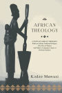 African Theology: A STUDY OF AFRICAN THEOLOGY: Within an African Traditional Religion, (The Ewes of Ghana) And Within a Comparative Study of Christian Tradition