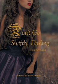 Title: Don't Go Swiftly, Darling: An Ever After Tales Collection, Author: Robyn Tocker