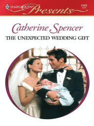 Title: THE UNEXPECTED WEDDING GIFT, Author: Catherine Spencer