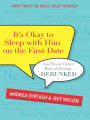 It's Okay to Sleep with Him on the First Date: And Every Other Rule of Dating, Debunked