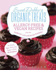 Title: Sweet Debbie's Organic Treats: Allergy-Free & Vegan Recipes from the Famous Los Angeles Bakery, Author: Debbie Adler