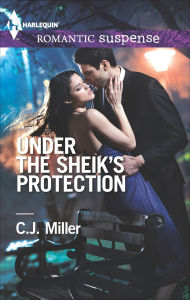Title: Under the Sheik's Protection (Harlequin Romantic Suspense Series #1813), Author: C.J. Miller