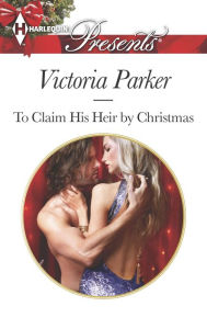 Title: To Claim His Heir by Christmas (Harlequin Presents Series #3296), Author: Victoria Parker