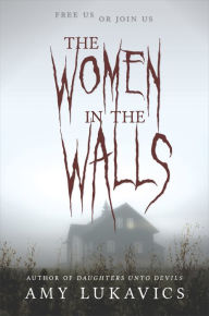 Title: The Women in the Walls: A dark and dangerous tale, Author: Amy Lukavics