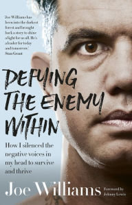 Title: Defying the Enemy Within: How I Silenced the Negative Voices in My Head to Survive and Thrive, Author: Joe Williams