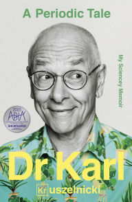 Title: A Periodic Tale: My Sciencey memoir, the life-long experiment of Australia's favourite science champion Dr Karl Kruszelnicki, shortlisted for the A, Author: Karl Kruszelnicki