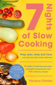 Title: Slow Cooker Central 7 Nights Of Slow Cooking: Prep, plan, shop and save - and solve the daily dinner dilemma, Author: Paulene Christie