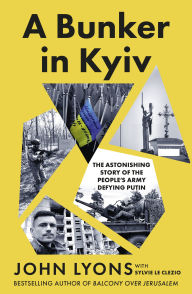Title: A Bunker in Kyiv: The Astonishing Story of the People's Army Defying Putin, from respected Australian journalist and author of Balcony Over Jerusalem, Author: John Lyons