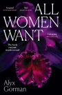 All Women Want: An intimate look inside women's love lives and pursuits of pleasure, for readers of THREE WOMEN, COME AS YOU ARE and WANT