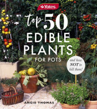 Title: Yates Top 50 Edible Plants for Pots and How Not to Kill Them!, Author: Angie Thomas
