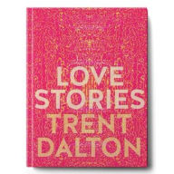 Title: Love Stories: Uplifting True Stories about Love from the InternationallyBestselling Author of Boy Swallows Universe, Author: Trent Dalton