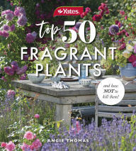 Title: Yates Top 50 Fragrant Plants and How Not to Kill Them!, Author: Angie Thomas