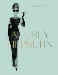 Title: Audrey Hepburn: Icons Of Style, for fans of Megan Hess, The Little Booksof Fashion and The Complete Catwalk Collections, Author: Harper by Design