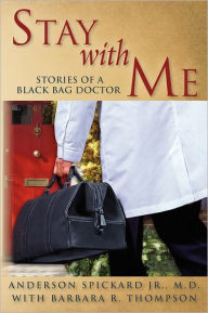 Title: Stay with Me: Stories of a Black Bag Doctor, Author: M D Anderson Spickard Jr