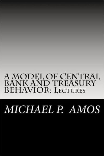 A MODEL OF CENTRAL BANK AND TREASURY BEHAVIOR: Lectures