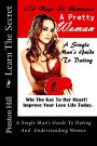 101 Ways To Romance A Pretty Woman: A Single Man's Guide To Dating And Understanding Women