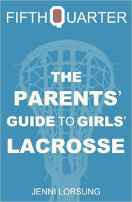 Title: The Parents' Guide to Girls' Lacrosse, Author: Jenni Lorsung