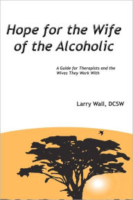 Hope for the Wife of the Alcoholic: A Guide for Therapists and the Wives They Work With