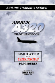 Title: Airbus A320 pilot handbook: Simulator and checkride techniques, Author: Mike Ray