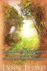 Title: Mediumship Made Simple: A Step by Step Guide to Connecting With Spirit, Author: Lynn Lloyd M a Ed