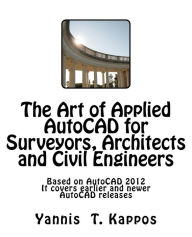 Title: The Art of Applied AutoCAD for Surveyors, Architects and Civil Engineers: Based on AutoCAD 2012. It covers earlier and newer AutoCAD releases., Author: Yannis T Kappos