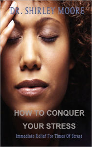 Title: How To Conquer Your Stress: Immediate Relief for Times of Stress, Author: Shirley Moore