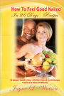 How to Feel Good Naked in 26 Days Recipes: Delicious-Uniques-Easy to Follow Recipes Prepared in under 30 Minutes to Enhance Your HCG Body for Life Experience