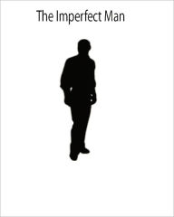 The Imperfect Man: Romance, Falling in Love, Cheating, One Night Stands, Unplanned Babies, & More...