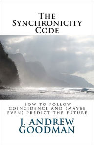 The Synchronicity Code: How to Follow Coincidence and (Sometimes Even) Predict the Future