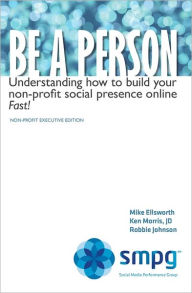 Title: Be a Person: Understanding how to build your non-profit social presence online Fast! Non-Profit Executive Edition, Author: Ken Morris