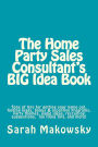 The Home Party Sales Consultant's BIG Idea Book: Tons of tips for getting your name out, finding leads, bonus and incentive programs, party themes, game ideas, recruiting suggestions, filing taxes,and More!
