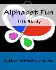 Title: Alphabet Fun Unit Study, Author: Catherine McGrew Jaime