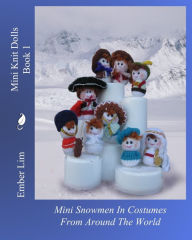Title: Mini Knit Dolls Book 1: Mini Snowmen In Costumes From Around The World, Author: Ember Lim