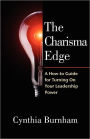 The Charisma Edge: A How-to Guide for Turning on Your Leadership Power