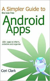 A Simpler Guide to the best free Android Apps: 100+ apps to inform, entertain and Organise