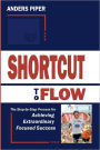 Shortcut to Flow: The Step-By-Step Process for Achieving Extraordinary Focused Success