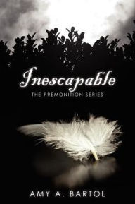 Title: Inescapable: The Premonition Series, Author: Amy A Bartol
