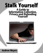 Stalk Yourself: A Guide to Information Collection, Privacy and Defending Yourself