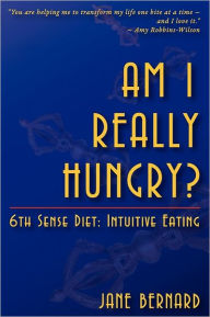 Title: Am I Really Hungry?: 6th Sense Diet: Intuitive Eating, Author: Jane Bernard