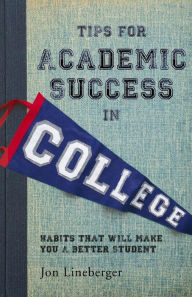 Title: Tips for Academic Success in College: Habits That Will Make You A Better Student, Author: Jon Lineberger