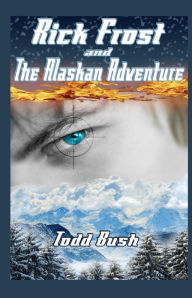 Title: Rick Frost & the Alaskan Adventure, Author: Todd Bush