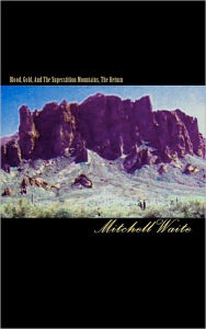 Title: Blood, Gold, And The Superstition Mountains, The Return, Author: Mitchell Waite