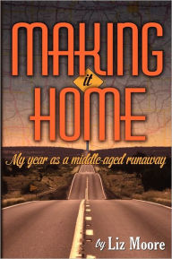 Title: Making It Home: My year as a middle-aged runaway, Author: Liz Moore