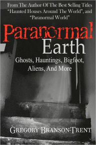 Paranormal Earth: Ghosts, Hauntings, Bigfoot, Aliens, and More