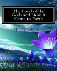 Title: The Food of the Gods and How It Came to Earth, Author: H. G. Wells