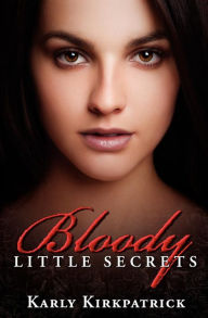 Title: Bloody Little Secrets, Author: Karly Kirkpatrick